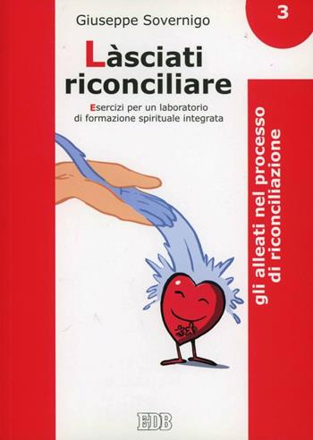 Làsciati riconciliare. Esercizi per un laboratorio di formazione spirituale integrata. Vol. 3: Gli alleati nel processo di riconciliazione - Giuseppe Sovernigo - Libro EDB 2011, Genitori-figli e formazione | Libraccio.it