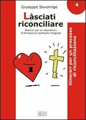 Làsciati riconciliare. Esercizi per un laboratorio di formazione spirituale integrata. Vol. 4: Itinerari per un processo di riconciliazione.