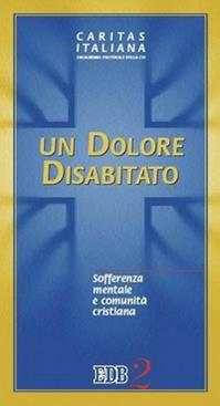 Un dolore disabitato. Sofferenza mentale e comunità cristiana  - Libro EDB 2005, Caritas italiana | Libraccio.it
