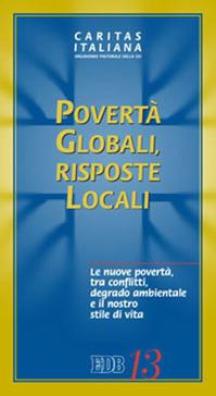 Povertà globali, risposte locali. Le nuove povertà, tra conflitti, degrado ambientale e il nostro stile di vita  - Libro EDB 2010, Caritas italiana | Libraccio.it