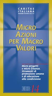 Micro azioni per macro valori. Micro progetti e micro finanza. Strumenti di promozione umana e di educazione alla condivisione  - Libro EDB 2011, Caritas italiana | Libraccio.it