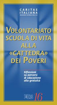 Volontariato, scuola di vita alla «cattedra» dei poveri. Riflessioni su percorsi di educazione alla gratuità  - Libro EDB 2012, Caritas italiana | Libraccio.it