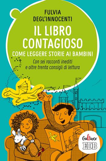 Il libro contagioso. Come leggere storie ai bambini. Con sei racconti inediti e oltre trenta consigli di lettura - Fulvia Degl'Innocenti - Libro EDB 2018, Gulliver | Libraccio.it