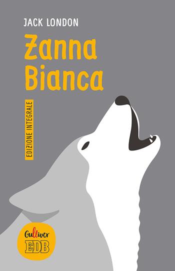 Zanna Bianca. Ediz. integrale - Jack London - Libro EDB 2019, Gulliver | Libraccio.it