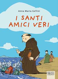 I santi, amici veri. Ediz. illustrata - Anna Maria Gellini - Libro EDB 2015, Nuovi amici | Libraccio.it