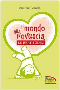 Il mondo alla rovescia. Le beatitudini - Aimone Gelardi - Libro EDB 2010, Primi passi | Libraccio.it