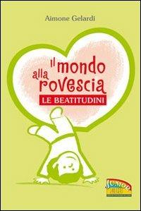 Il mondo alla rovescia. Le beatitudini. Ediz. illustrata - Aimone Gelardi - Libro EDB 2010, Primi passi | Libraccio.it