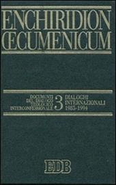 Enchiridion Oecumenicum. Vol. 3: Documenti del dialogo teologico interconfessionale. Dialoghi internazionali (1985-1994)