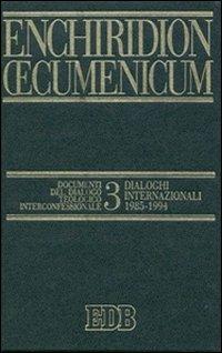 Enchiridion Oecumenicum. Vol. 3: Documenti del dialogo teologico interconfessionale. Dialoghi internazionali (1985-1994)  - Libro EDB 2004, Enchiridion Oecumenicum | Libraccio.it