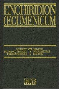 Enchiridion Oecumenicum. Vol. 7: Documenti del dialogo teologico interconfessionale. Dialoghi internazionali 1995-2005  - Libro EDB 2006, Enchiridion Oecumenicum | Libraccio.it