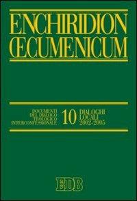 Enchiridion Oecumenicum. Vol. 10: Documenti del dialogo teologico interconfessionale. Dialoghi locali 2002-2005  - Libro EDB 2010, Enchiridion Oecumenicum | Libraccio.it