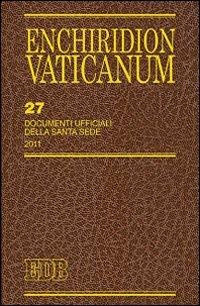 Enchiridion Vaticanum. Vol. 27: Documenti ufficiali della Santa Sede (2011)  - Libro EDB 2013, Enchiridion Vaticanum | Libraccio.it