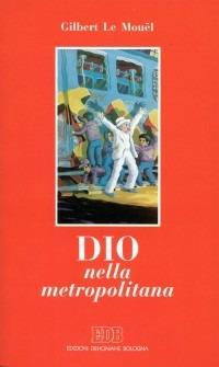 Dio nella metropolitana - Gilbert Le Mouël - Libro EDB 2000, Meditazioni | Libraccio.it