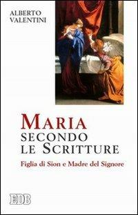 Maria secondo le Scritture. Figlia di Sion e madre del Signore - Alberto Valentini - Libro EDB 2015, Teologia e spiritualità mariana | Libraccio.it