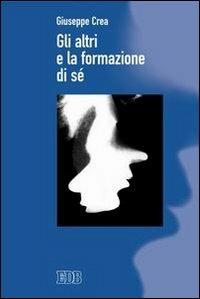 Gli altri e la formazione di sé - Giuseppe Crea - Libro EDB 2005, Persona e psiche | Libraccio.it