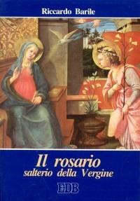 Il rosario salterio della Vergine - Riccardo Barile - Libro EDB 2000, Teologia e spiritualità mariana | Libraccio.it