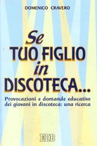 Se tuo figlio in discoteca... Provocazioni e domande educative dei giovani in discoteca: una ricerca - Domenico Cravero - Libro EDB 1998, Persona e psiche | Libraccio.it