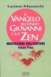 Il Vangelo secondo Giovanni e lo zen. Meditazioni sull'esistere. Vol. 1