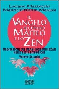 Il Vangelo secondo Matteo e lo zen. Vol. 2: Meditazioni sui brani non utilizzati nelle feste liturgiche - Luciano Mazzocchi, Y. Mauricio Marassi - Libro EDB 2006, Meditazioni | Libraccio.it