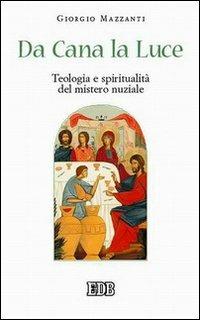 Da Cana la luce. Teologia e spiritualità del mistero nuziale - Giorgio Mazzanti - Libro EDB 2005, Meditazioni | Libraccio.it