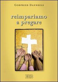 Reimpariamo a pregare - Godfried Danneels - Libro EDB 2009, Meditazioni | Libraccio.it