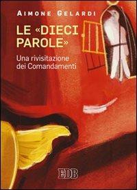 Le «dieci parole». Una rivisitazione dei comandamenti - Aimone Gelardi - Libro EDB 2010, Meditazioni | Libraccio.it