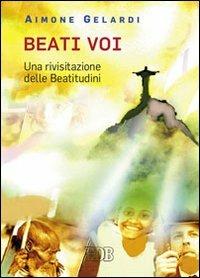 Beati voi. Una rivisitazione delle beatitudini - Aimone Gelardi - Libro EDB 2010, Meditazioni | Libraccio.it