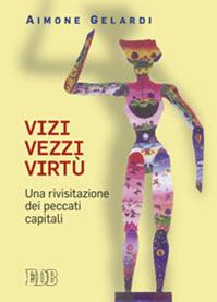 Vizi vezzi virtù. Una rivisitazione dei peccati capitali - Aimone Gelardi - Libro EDB 2011, Meditazioni | Libraccio.it