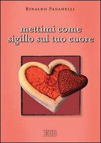 Mettimi come sigillo sul tuo cuore - Rinaldo Paganelli - Libro EDB 2011, Meditazioni | Libraccio.it