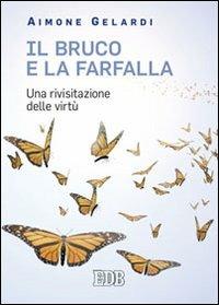 Il bruco e la farfalla. Una rivisitazione delle virtù - Aimone Gelardi - Libro EDB 2011, Meditazioni | Libraccio.it