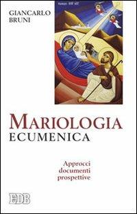 Mariologia ecumenica. Approcci, documenti, prospettive - Giancarlo Bruni - Libro EDB 2009, Teologia e spiritualità mariana | Libraccio.it