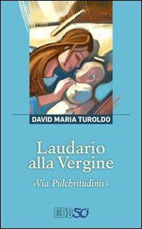 Laudario alla Vergine. «Via Pulchritudinis» - David Maria Turoldo - Libro EDB 2015, Meditazioni | Libraccio.it