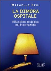 La dimora ospitale. Riflessione teologica sull'incarnazione - Marcello Neri - Libro EDB 2012, Meditazioni | Libraccio.it