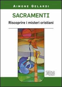 Sacramenti. Riscoprire i misteri cristiani - Aimone Gelardi - Libro EDB 2013, Meditazioni | Libraccio.it