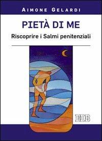 Pietà di me. Riscoprire i Salmi penitenziali - Aimone Gelardi - Libro EDB 2013, Meditazioni | Libraccio.it
