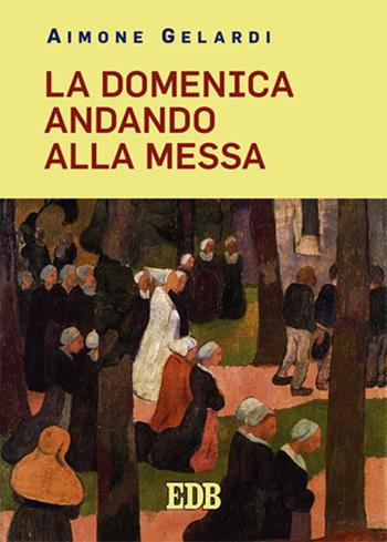 La domenica andando alla messa - Aimone Gelardi - Libro EDB 2015, Meditazioni | Libraccio.it