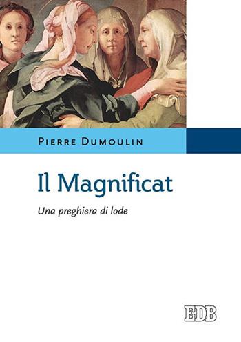 Il Magnificat. Una preghiera di lode - Pierre Dumoulin - Libro EDB 2015, Meditazioni | Libraccio.it