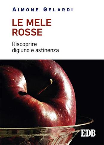 Le mele rosse. Riscoprire digiuno e astinenza - Aimone Gelardi - Libro EDB 2015, Meditazioni | Libraccio.it
