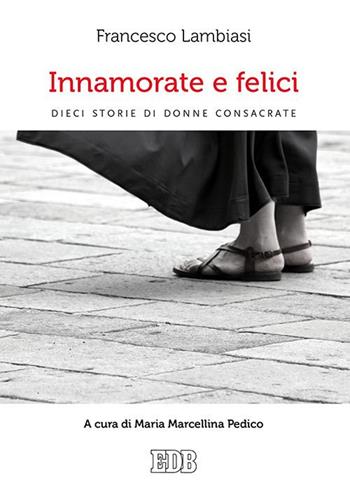 Innamorate e felici. Dieci storie di donne consacrate - Francesco Lambiasi - Libro EDB 2015, Meditazioni | Libraccio.it