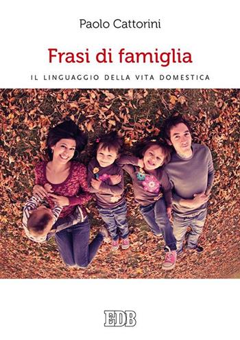 Frasi di famiglia. Il linguaggio della vita domestica - Paolo Cattorini - Libro EDB 2015, Meditazioni | Libraccio.it