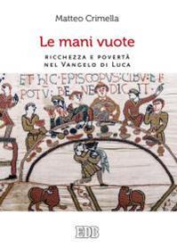 Le mani vuote. Ricchezza e povertà nel Vangelo di Luca - Matteo Crimella - Libro EDB 2016, Meditazioni | Libraccio.it