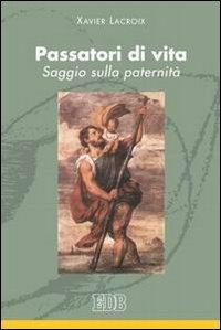 Passatori di vita. Saggio sulla paternità - Xavier Lacroix - Libro EDB 2005, Persona e psiche | Libraccio.it