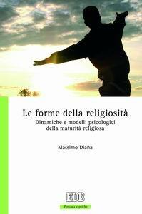 Le forme della religiosità. Dinamiche e modelli psicologici della maturità religiosa - Massimo Diana - Libro EDB 2006, Persona e psiche | Libraccio.it