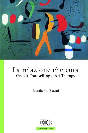 La relazione che cura. Gestalt Counselling e Art Therapy - Margherita Biavati - Libro EDB 2015, Persona e psiche | Libraccio.it