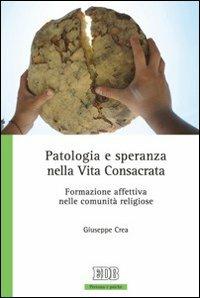 Patologia e speranza nella vita consacrata. Formazione affettiva nelle comunità religiose - Giuseppe Crea - Libro EDB 2007, Persona e psiche | Libraccio.it