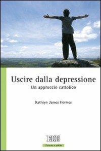 Uscire dalla depressione. Un approccio cattolico - Kathryn James Hermes - Libro EDB 2008, Persona e psiche | Libraccio.it