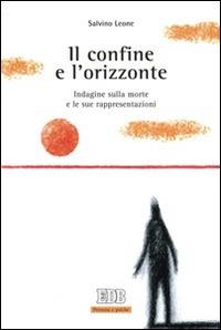 Il confine e l'orizzonte. Indagine sulla morte e le sue rappresentazioni - Salvino Leone - Libro EDB 2014, Persona e psiche | Libraccio.it