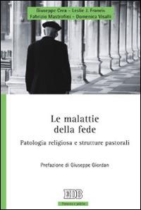 Le malattie della fede. Patologia religiosa e strutture pastorali - Giuseppe Crea, Leslie J. Francis, Fabrizio Mastrofini - Libro EDB 2014, Persona e psiche | Libraccio.it