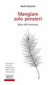 Mangiare solo pensieri. Etica dell'anoressia - Paolo Cattorini - Libro EDB 2016, Persona e psiche | Libraccio.it