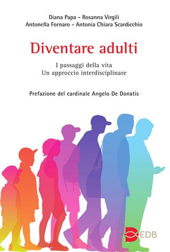 Diventare adulti. I passaggi della vita. Un approccio interdisciplinare - Diana Papa, Rosanna Virgili, Antonella Fornaro - Libro EDB 2021, Persona e psiche | Libraccio.it